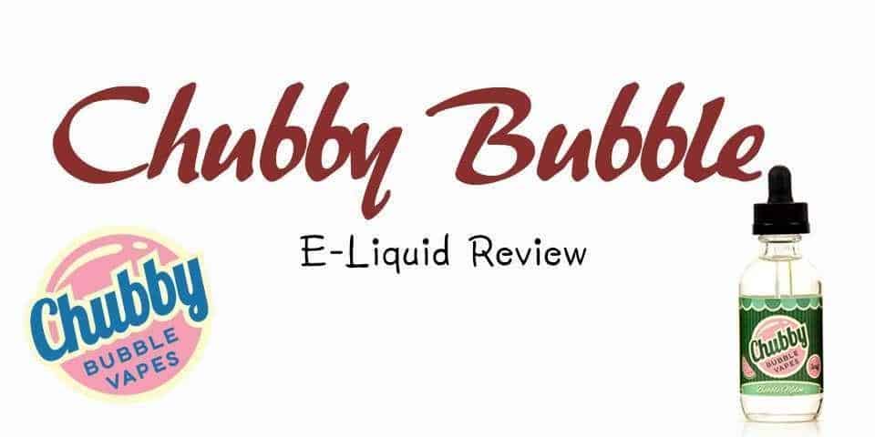 Full review of Chubby Bubble E-liquids