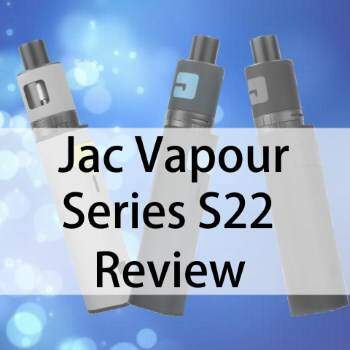 Jac Vapour Series S22 Review by SmokeTastic Experts in Vaping